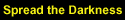 Spread the Darkness